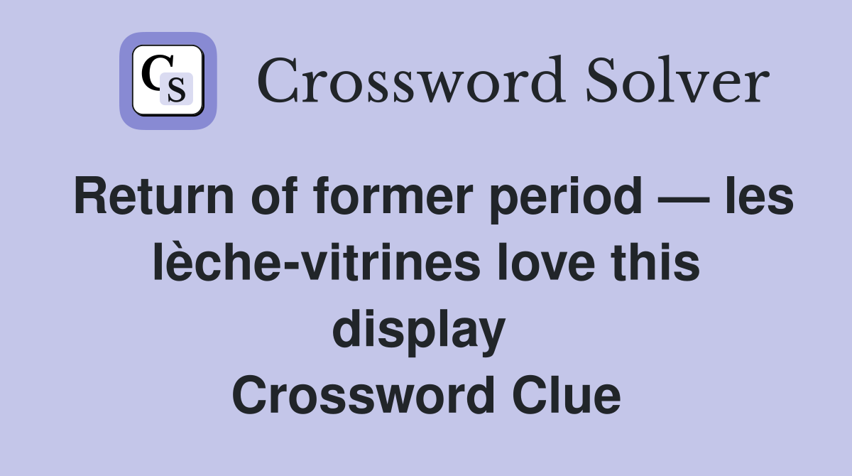 Return of former period — les lèche-vitrines love this display  Crossword Clue