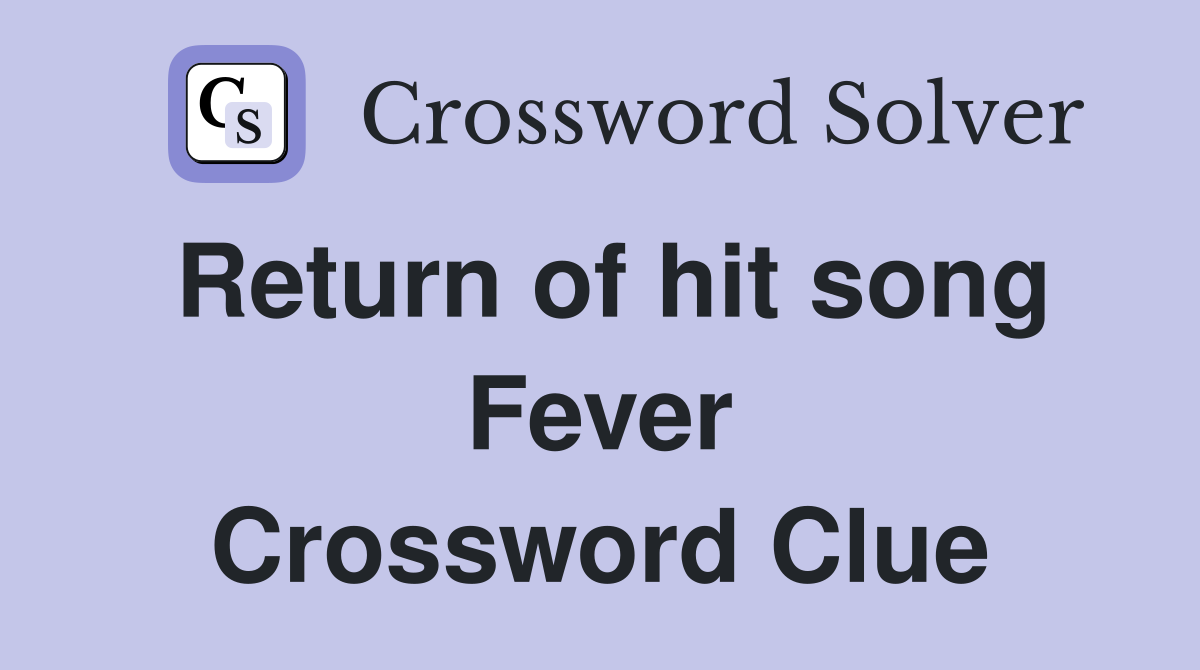 Return of hit song Fever Crossword Clue