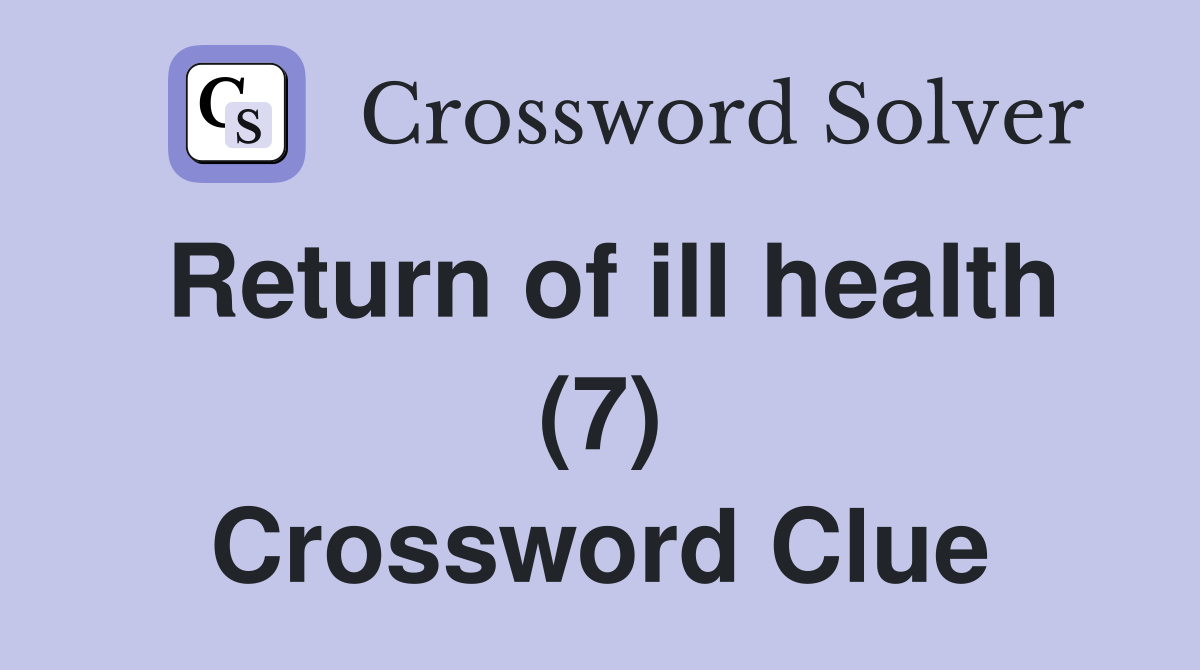 Return of ill health (7) Crossword Clue