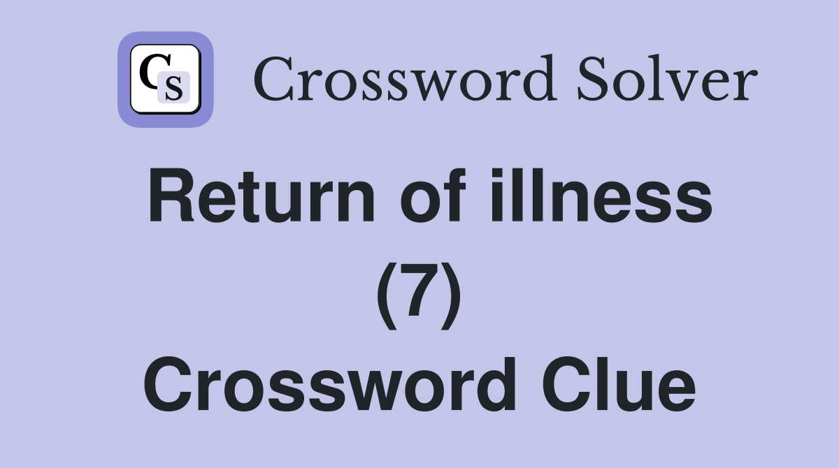 Return of illness (7) Crossword Clue