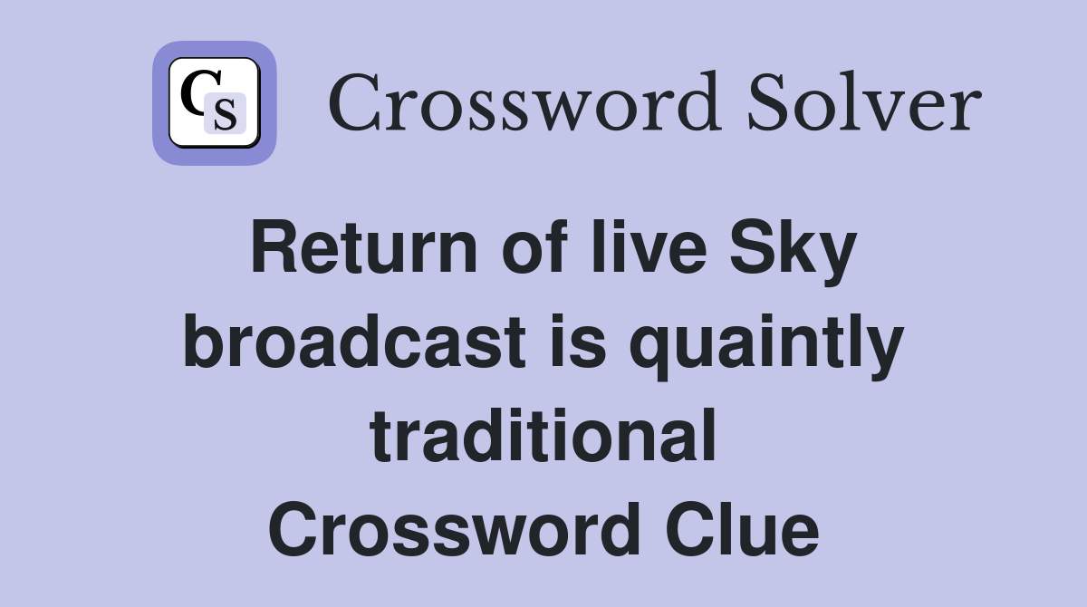 Return of live Sky broadcast is quaintly traditional Crossword Clue