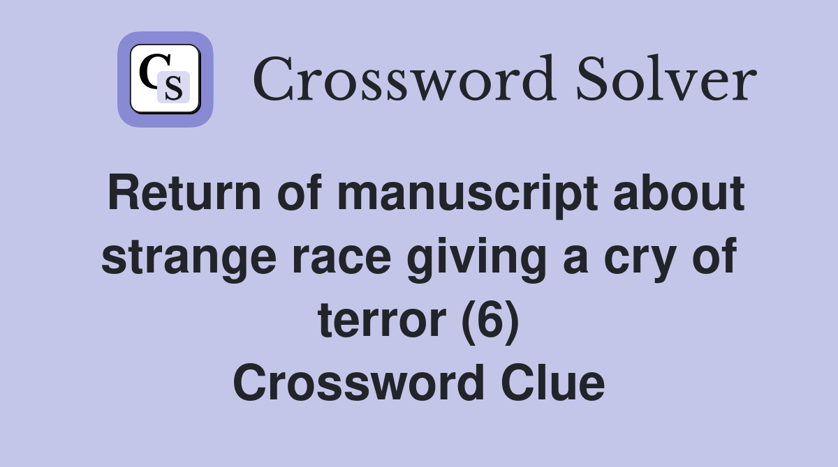 Return of manuscript about strange race giving a cry of terror (6) Crossword Clue