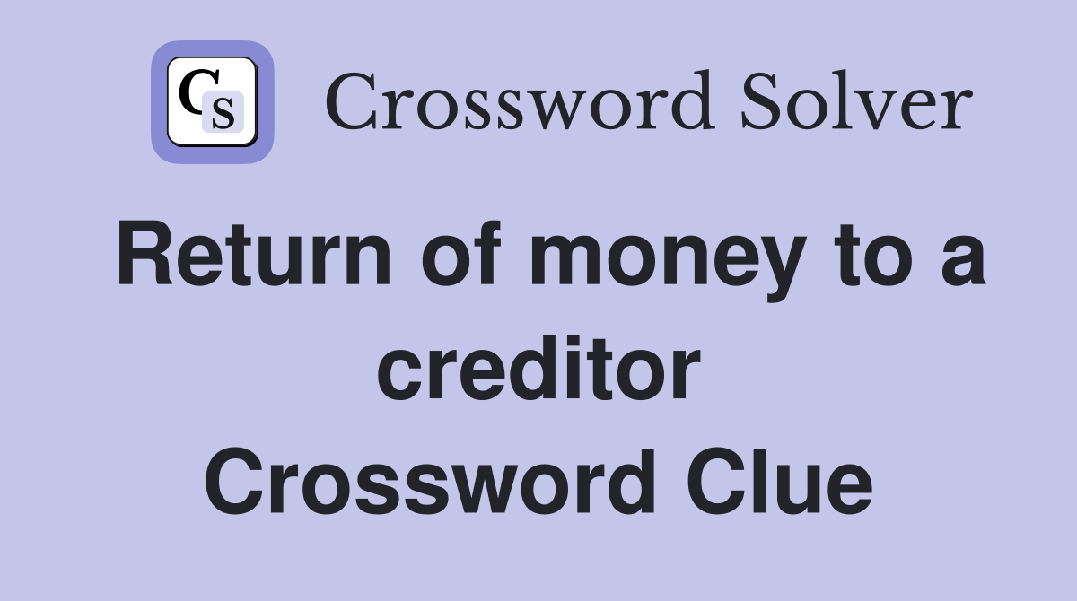 Return of money to a creditor Crossword Clue