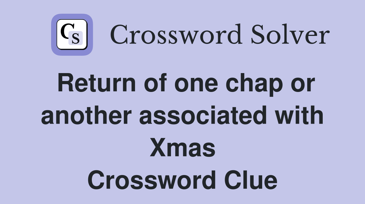 Return of one chap or another associated with Xmas Crossword Clue