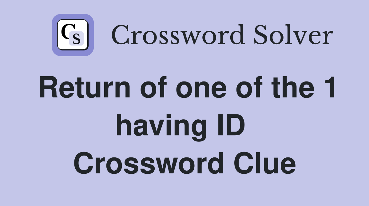 Return of one of the 1 having ID  Crossword Clue