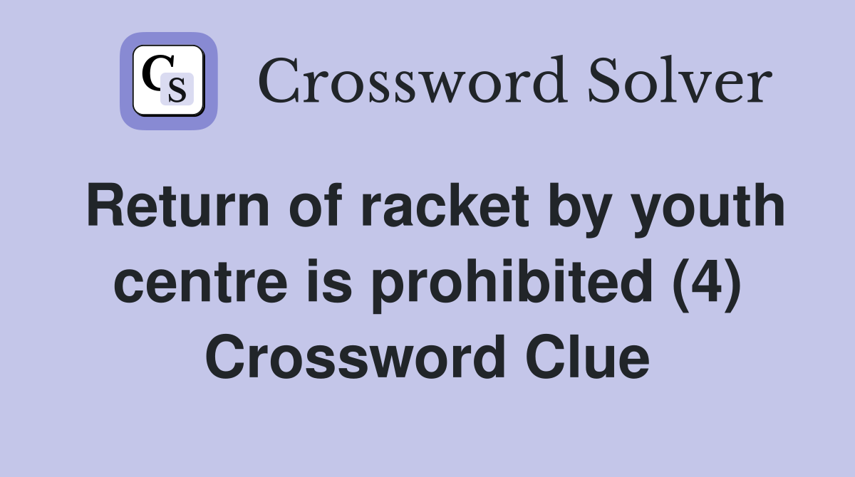 Return of racket by youth centre is prohibited (4) Crossword Clue