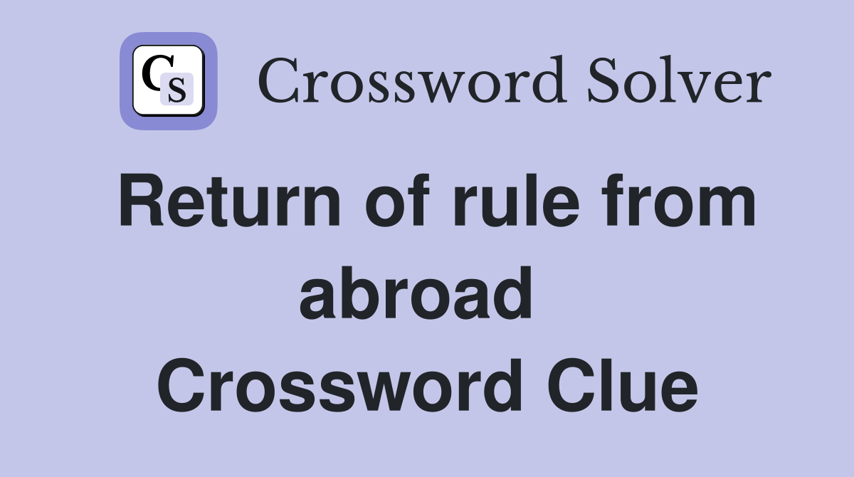 Return of rule from abroad  Crossword Clue