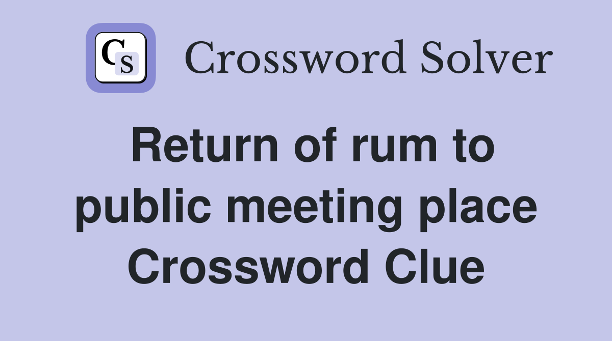 Return of rum to public meeting place Crossword Clue