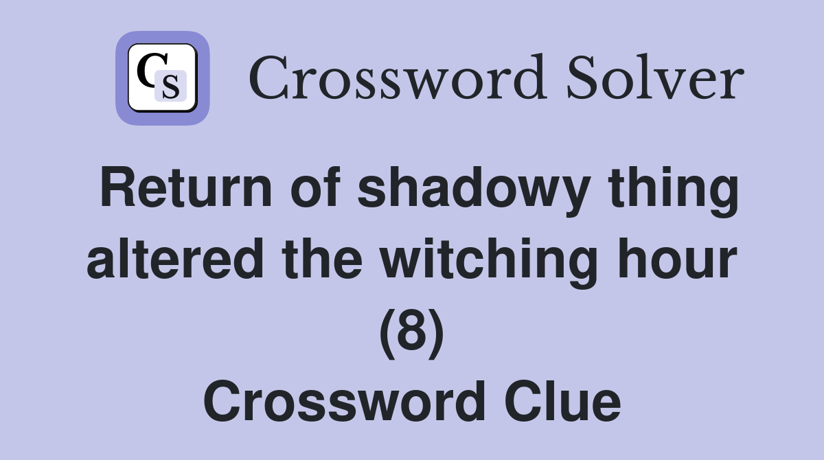 Return of shadowy thing altered the witching hour (8) Crossword Clue