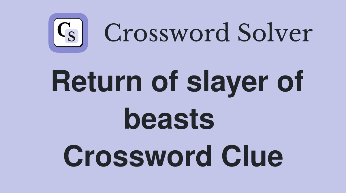 Return of slayer of beasts  Crossword Clue