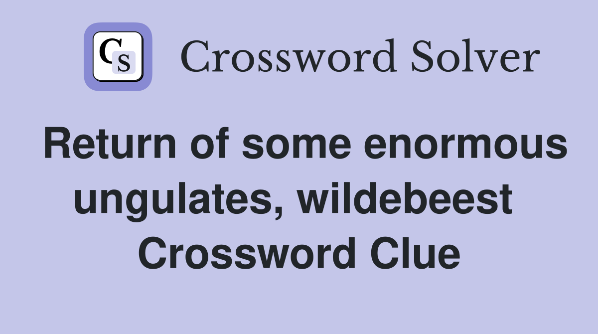 Return of some enormous ungulates, wildebeest  Crossword Clue