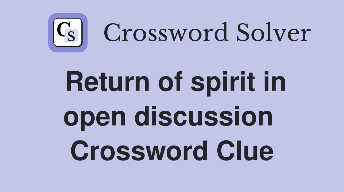 Return of spirit in open discussion  Crossword Clue