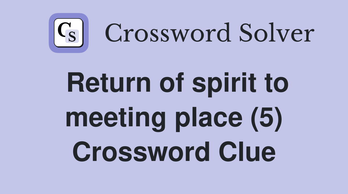 Return of spirit to meeting place (5) Crossword Clue