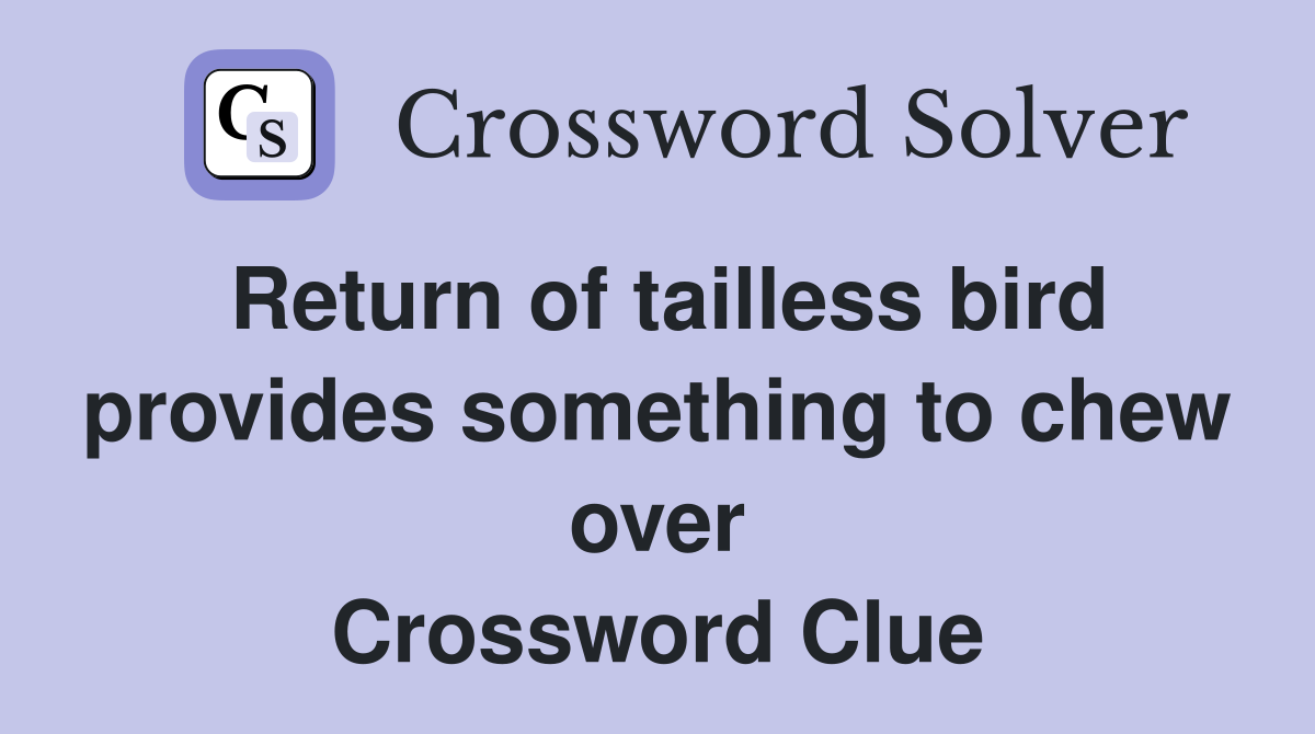 Return of tailless bird provides something to chew over Crossword Clue