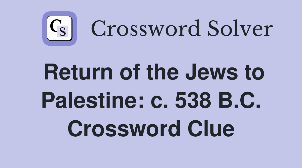 Return of the Jews to Palestine: c. 538 B.C. Crossword Clue