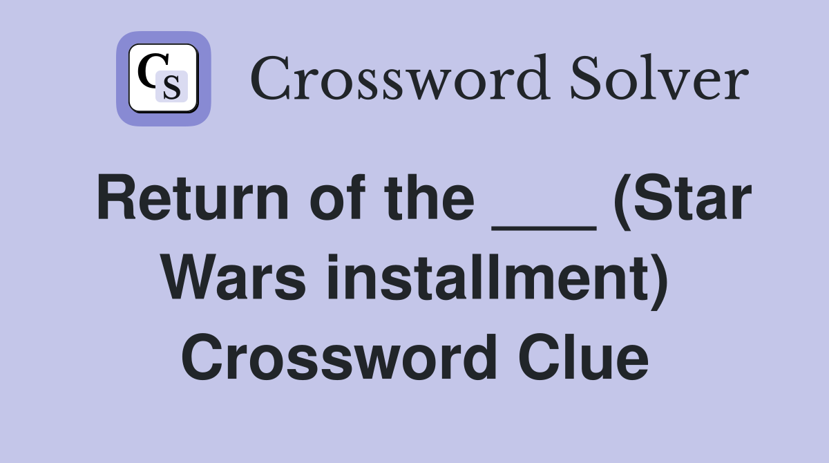 Return of the ___ (Star Wars installment) Crossword Clue