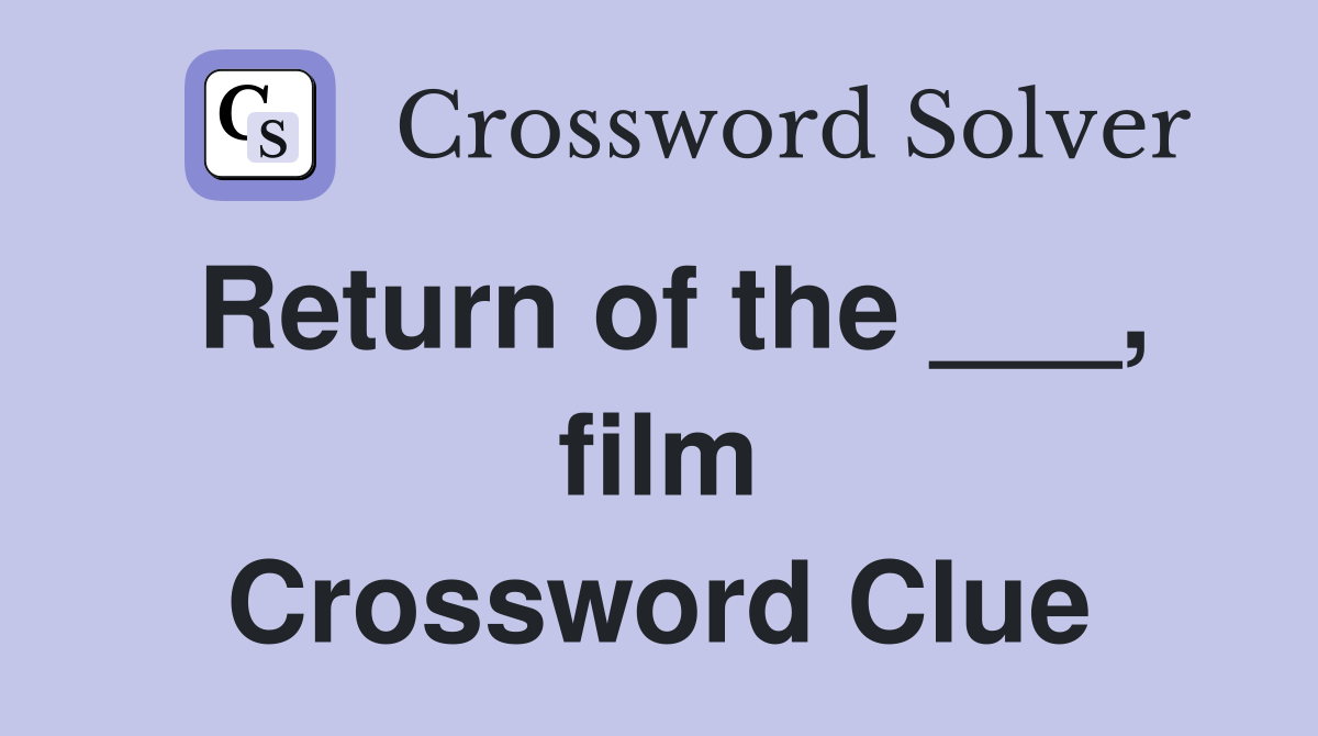 Return of the ___, film Crossword Clue