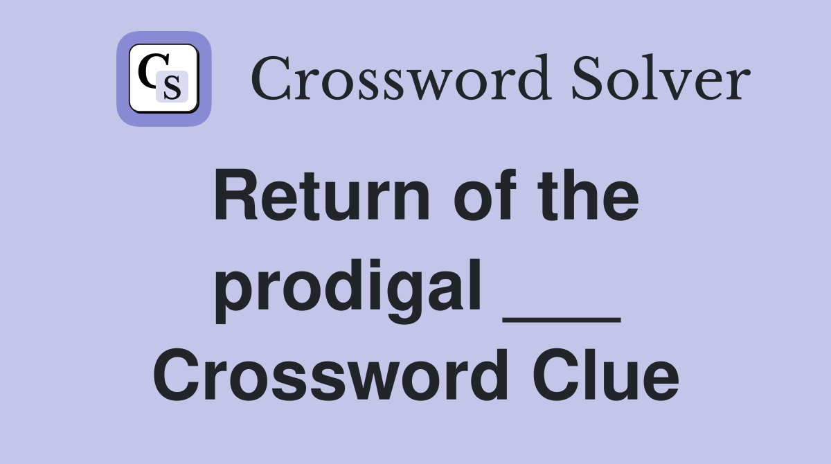 Return of the prodigal ___ Crossword Clue