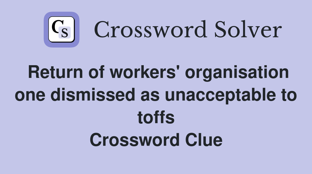 Return of workers' organisation one dismissed as unacceptable to toffs Crossword Clue
