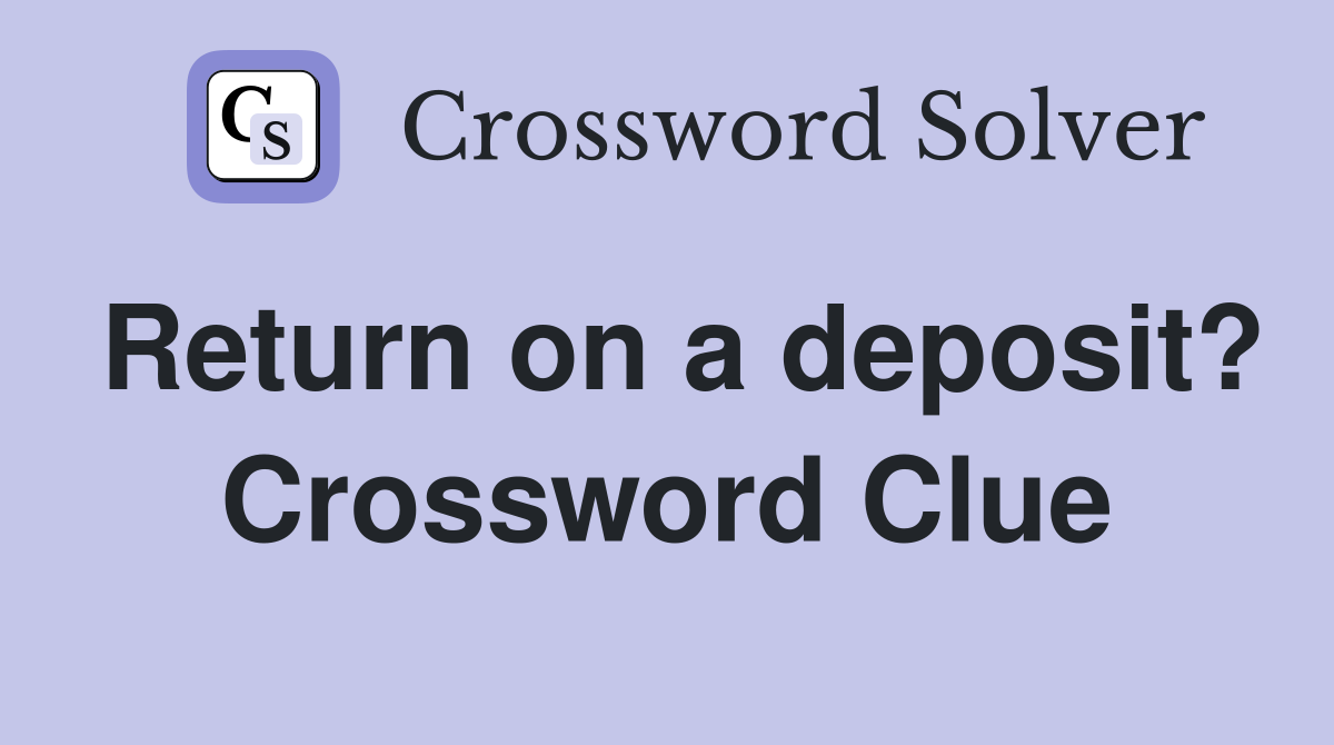 Return on a deposit? Crossword Clue