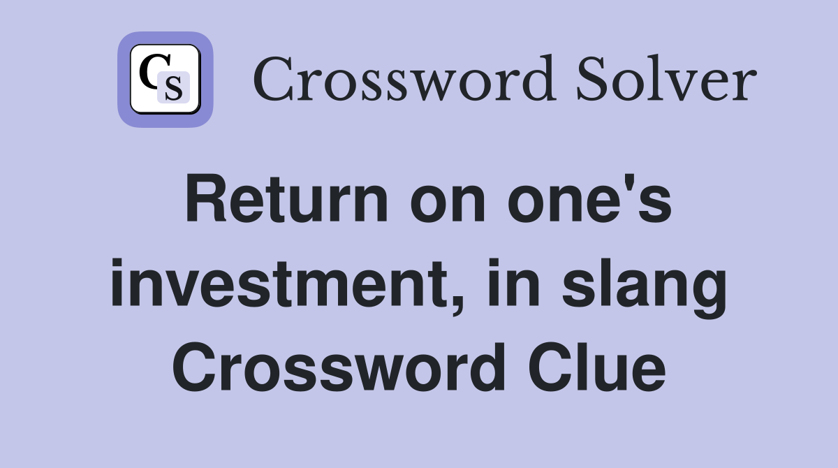 Return on one's investment, in slang Crossword Clue
