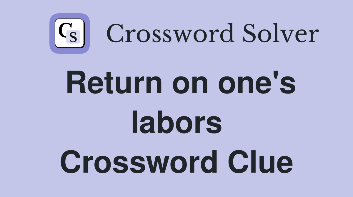 Return on one's labors Crossword Clue