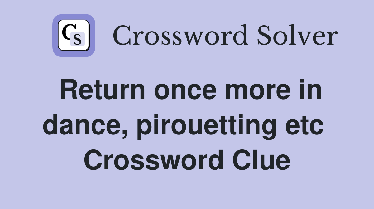 Return once more in dance, pirouetting etc  Crossword Clue