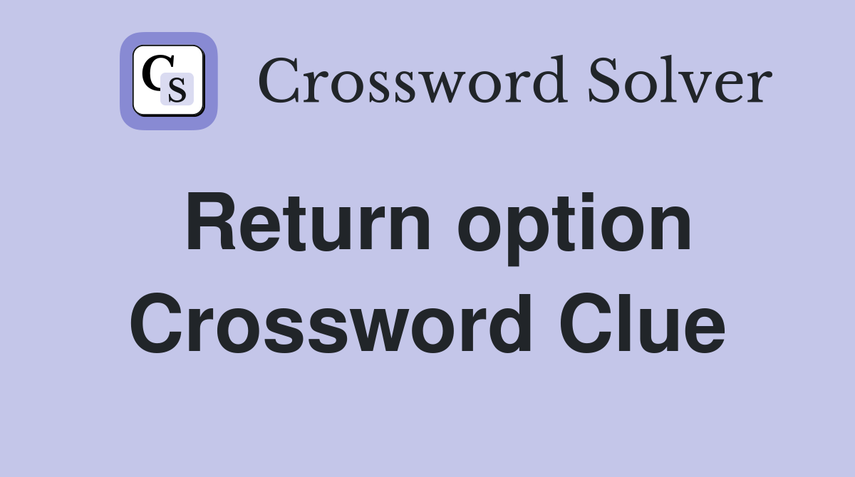Return option Crossword Clue