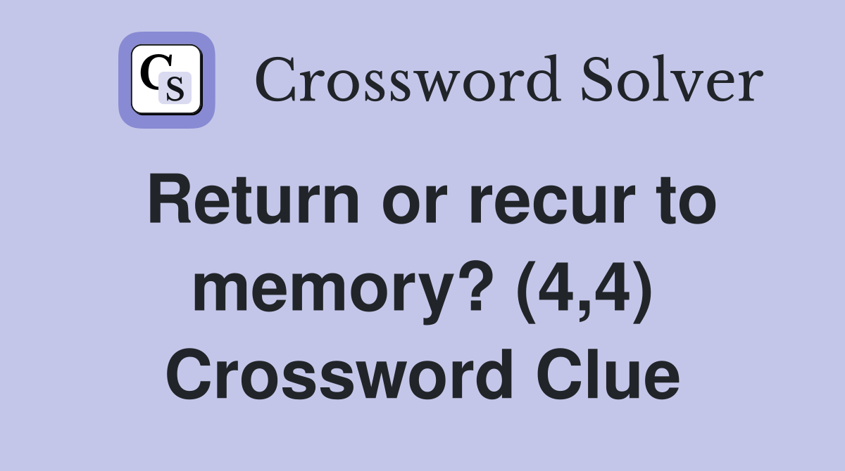 Return or recur to memory? (4,4) Crossword Clue