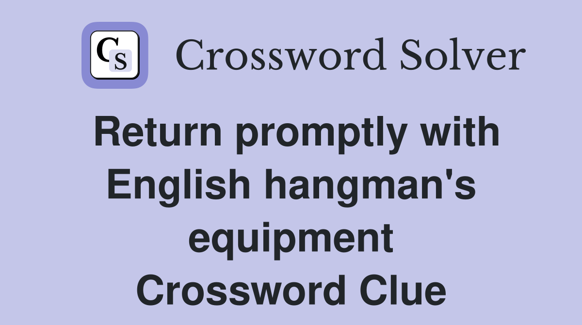 Return promptly with English hangman's equipment Crossword Clue