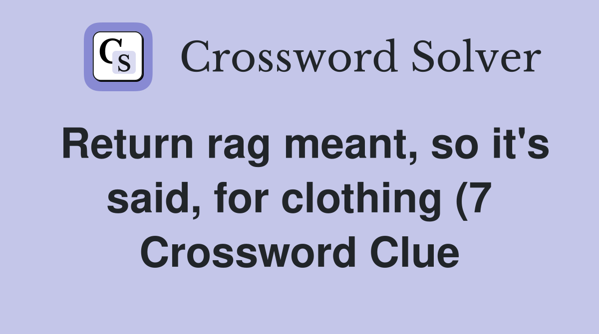 Return rag meant so it #39 s said for clothing (7) Crossword Clue Return rag meant so it #39 s said for clothing (7) Crossword Clue