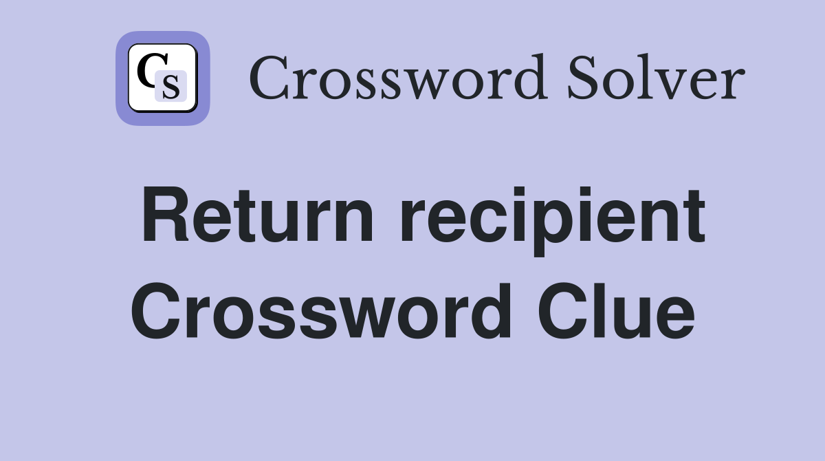Return recipient Crossword Clue