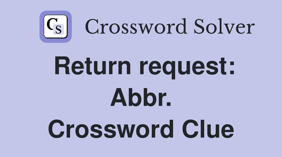 Return request: Abbr. Crossword Clue