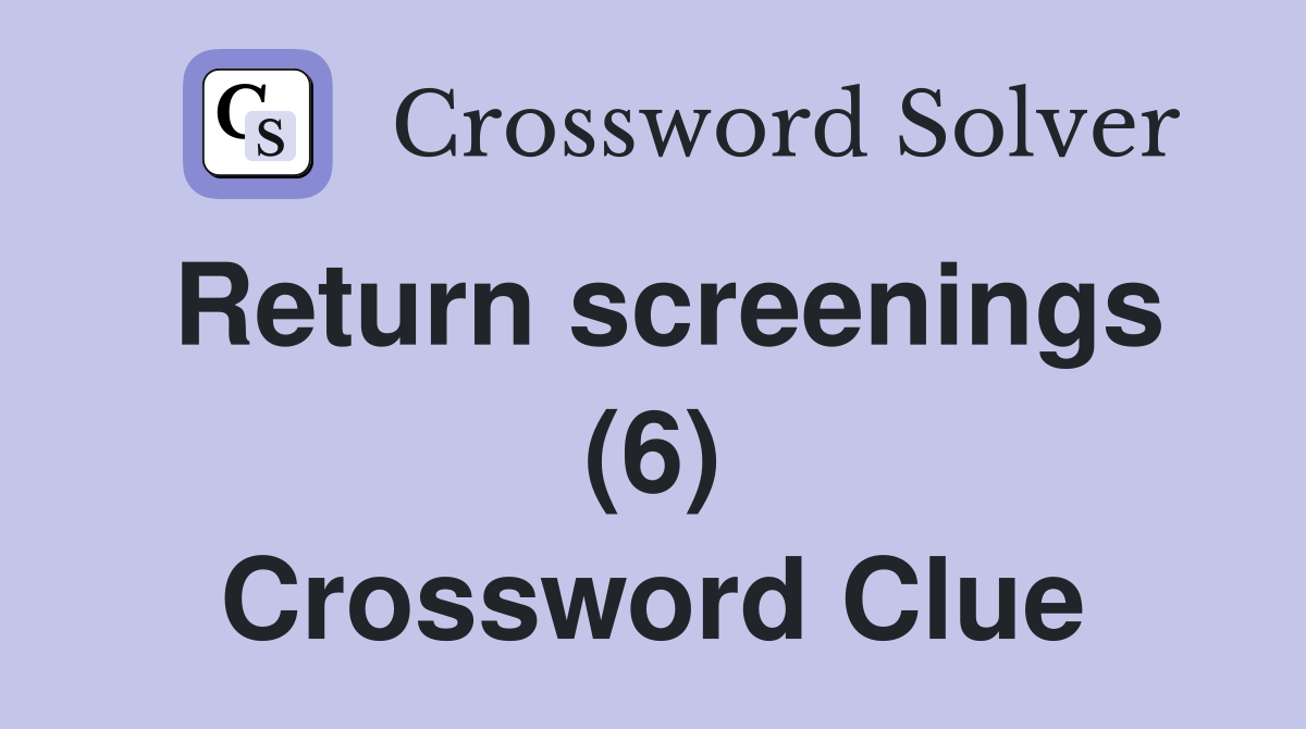 Return screenings (6) Crossword Clue