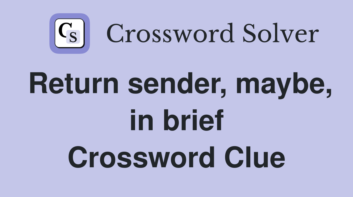 Return sender, maybe, in brief Crossword Clue
