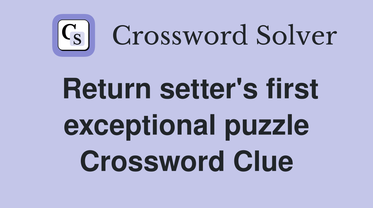 Return setter's first exceptional puzzle Crossword Clue