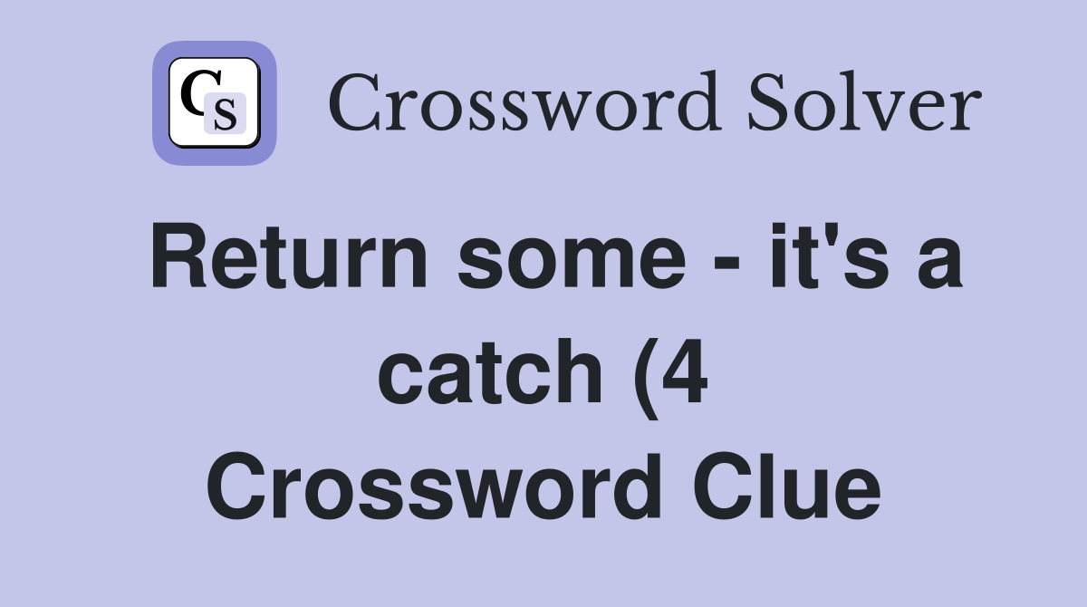 Return some it #39 s a catch (4) Crossword Clue Answers Crossword Solver Return some it #39 s a catch (4) Crossword Clue Answers Crossword Solver