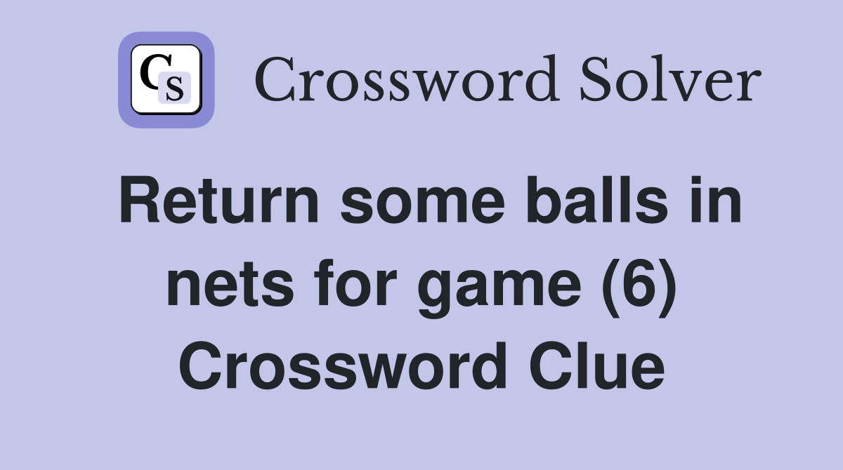 Return some balls in nets for game (6) Crossword Clue