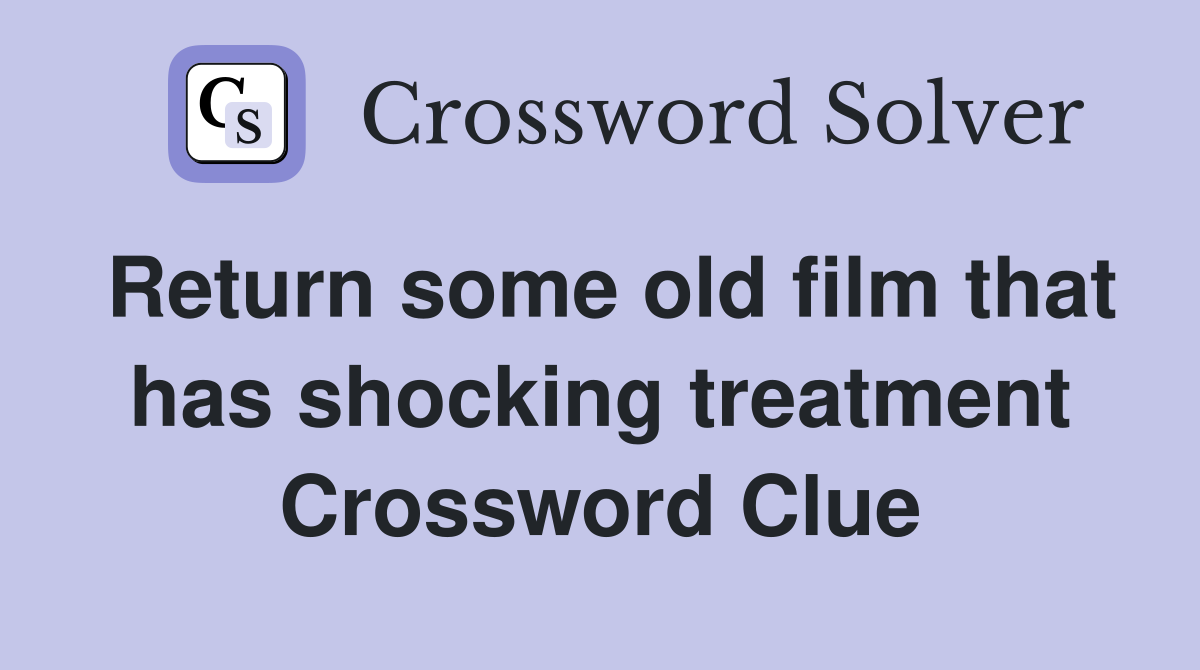 Return some old film that has shocking treatment Crossword Clue