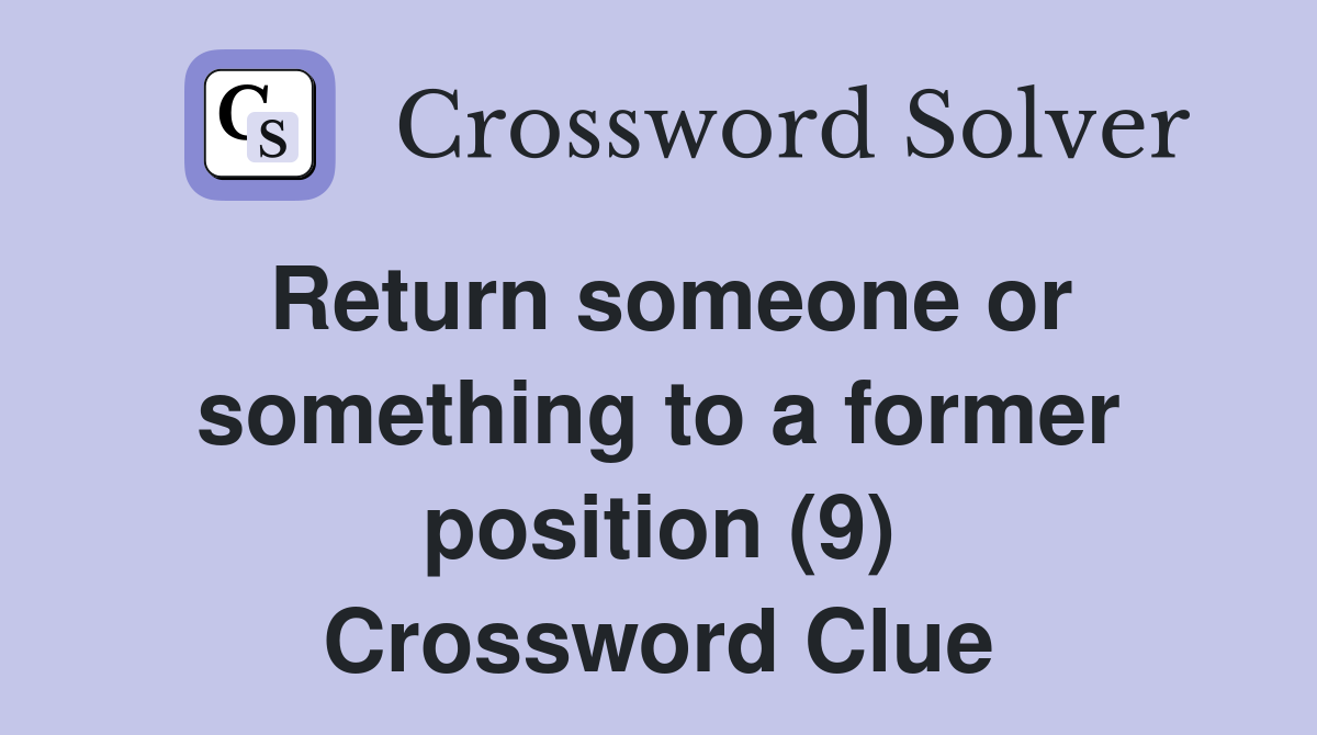 Return someone or something to a former position (9) Crossword Clue