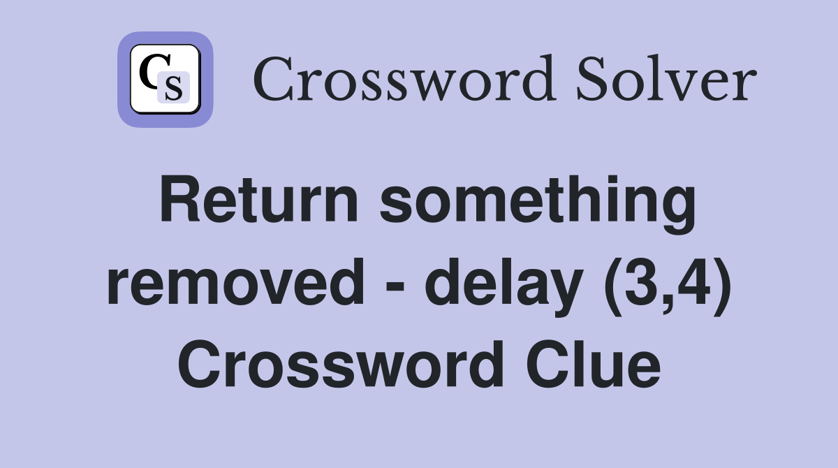 Return something removed - delay (3,4) Crossword Clue