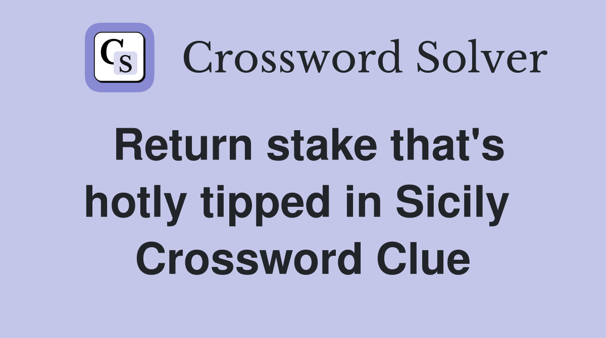 Return stake that's hotly tipped in Sicily  Crossword Clue