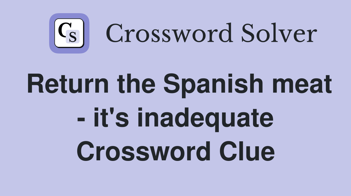 Return the Spanish meat - it's inadequate Crossword Clue