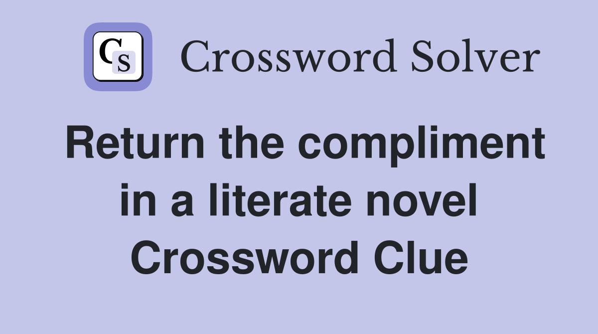 Return the compliment in a literate novel Crossword Clue