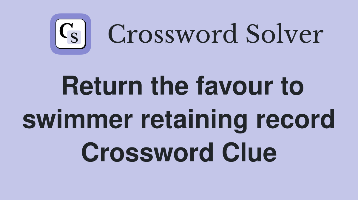 Return the favour to swimmer retaining record Crossword Clue