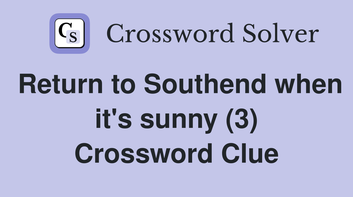 Return to Southend when it's sunny (3) Crossword Clue