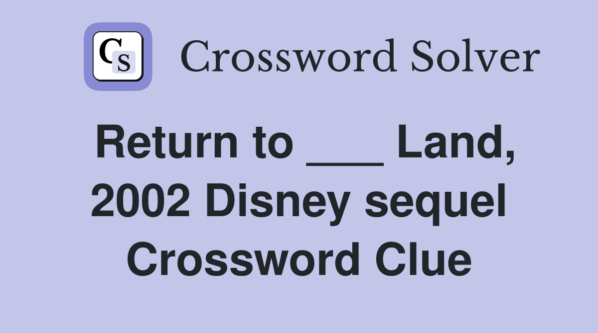 Return to ___ Land, 2002 Disney sequel Crossword Clue