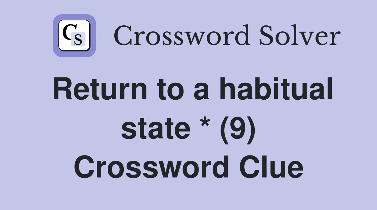 Return to a habitual state * (9) Crossword Clue