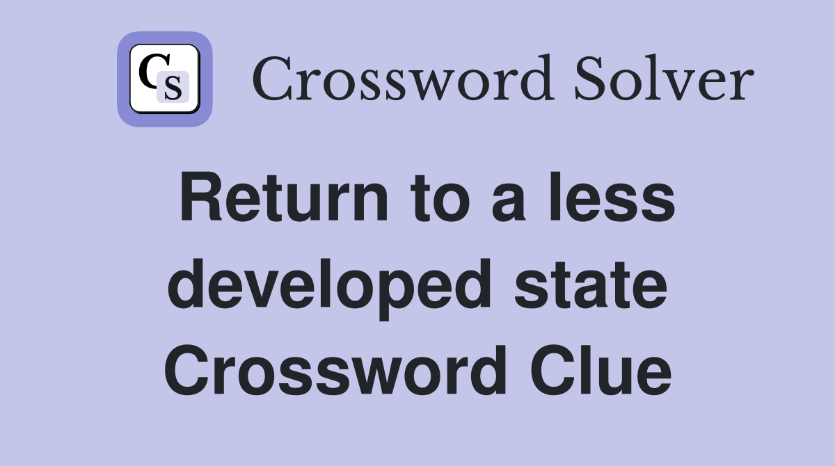Return to a less developed state Crossword Clue