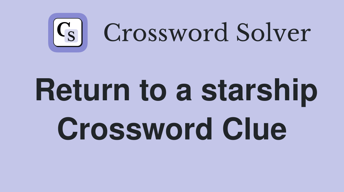 Return to a starship Crossword Clue